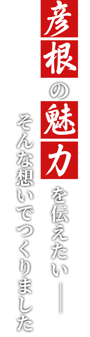 彦根の魅力を伝えたいーそんな想いでつくりました